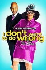 Watch Tyler Perry\'s I Don\'t Want to Do Wrong - The Play Soap2day