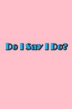 Watch Do I Say I Do Soap2day