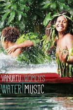 Watch Vanuatu Women\'s Water Music Soap2day