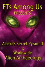 Watch ETs Among Us Presents: Alaska\'s Secret Pyramid and Worldwide Alien Archaeology Soap2day