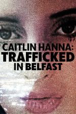 Watch Caitlin Hanna: Trafficked in Belfast Soap2day