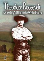 Watch Theodore Roosevelt: A Cowboy\'s Ride to the White House Soap2day