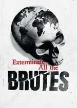 Watch Exterminate All the Brutes Soap2day