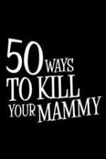 Watch 50 Ways to Kill Your Mammy Soap2day